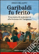 Garibaldi fu ferito. Una storia di «malasanità» alla fortezza del Varignano libro