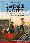 Garibaldi fu ferito. Una storia di «malasanità» alla fortezza del Varignano libro