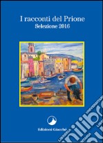 I racconti del Prione. Selezione 2016 libro