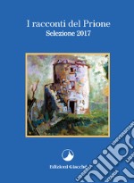 I racconti del Prione. Selezione 2017 libro