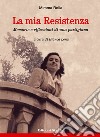 La mia Resistenza. Memorie e riflessioni di una partigiana libro