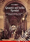 Quanto sei bella, Spezia! Scrittori, viaggiatori e turisti. Duemila anni nel golfo libro