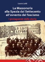 La Massoneria alla Spezia dal Settecento all'avvento del fascismo. I protagonisti della storia libro