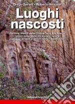 Luoghi nascosti. Percorsi insoliti dalle Cinque Terre alla Spezia: scorci incantevoli tra storia e natura, paesaggi scolpiti e antichi edifici abbandonati libro