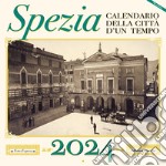 Spezia. Calendario della città d'un tempo. 2024 libro