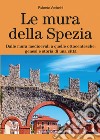 Le mura della Spezia. Dalle mura medioevali a quelle ottocentesche: genesi e storia di una città libro di Venturini Roberto