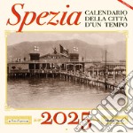 Spezia. Calendario della città d'un tempo. 2025 libro