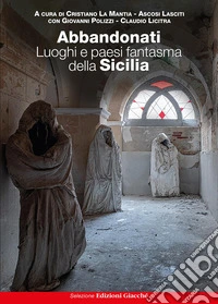 Abbandonati. Luoghi e paesi fantasma della Sicilia libro
