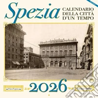 Spezia. Calendario della città d'un tempo 2026 libro