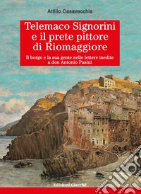 Telemaco?Signorini?e il prete?pittore?di?Riomaggiore. Il borgo e la sua gente nelle lettere inedite a don Antonio Pasini libro