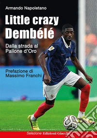 Little crazy Dembélé. Dalla strada al Pallone d'Oro libro