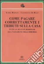 Come pagare correttamente i tributi sulla casa. Tutte le recenti modifiche alla tassazione degli immobili libro