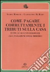 Come pagare correttamente i tributi sulla casa. Tutte le recenti modifiche alla tassazione degli immobili libro