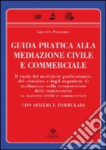 Guida pratica alla mediazione civile e commerciale. Con schemi e formulari libro