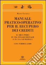 Manuale pratico-operativo per il recupero dei crediti. Il recupero in via stragiudiziale e in via giudiziale. Con formulario libro