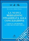 La nuova mediazione finalizzata alla conciliazione. Aggiornato alle modifiche al codice deontologico forense libro