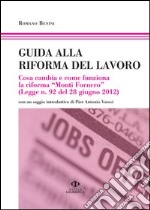 Guida alla riforma del lavoro. Cosa cambia e come funziona la riforma «Monti Fornero» libro