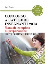 Concorso a cattedre insegnanti 2013. Manuale completo di preparazione . Prova scritta e prova orale libro