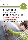 Concorso a cattedre insegnanti 2013. Manuale completo di preparazione . Prova scritta e prova orale libro