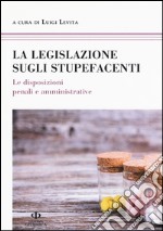 La legislazione sugli stupefacenti. Le disposizioni penali e amministrative libro