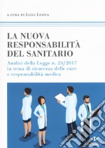 La nuova responsabilità del sanitario. Analisi della legge n. 24/2017 in tema di sicurezza delle cure e responsabilità medica libro