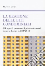 Le gestioni delle liti condominiali. Gli aspetti processuali più controversi dopo la Legge n. 220/2012 libro