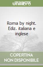 Roma by night. Ediz. italiana e inglese