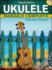 Ukulele manuale completo. Livello base e intermedio. Con CD Audio