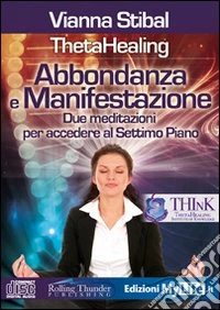 Abbondanza e manifestazione. ThetaHealing. Due meditazioni per accedere al settimo piano. Con CD Audio libro