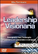 Leadership visionaria. Insegnare con l'esempio e guidare con passione e coraggio. Con DVD libro