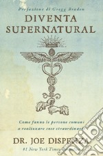 Diventa supernatural. Come fanno le persone comuni a realizzare cose straordinarie. Nuova ediz. libro