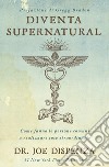 Diventa supernatural. Come fanno le persone comuni a realizzare cose straordinarie. Nuova ediz. libro