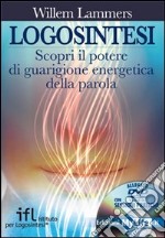 Logosintesi. Scopri il potere di guarigione energetica della parola. Con DVD libro