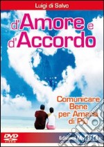 D'amore e d'accordo. Comunicare bene per amarsi di più. DVD libro