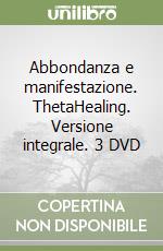 Abbondanza e manifestazione. ThetaHealing. Versione integrale. 3 DVD libro