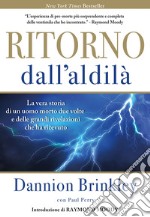 Ritorno dall'Aldilà. La vera storia di un uomo morto due volte e delle grandi rivelazioni che ha ricevuto. Nuova ediz. libro