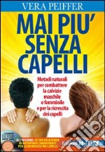 Mai più senza capelli. Metodi naturali per combattere la calvizie maschile e femminile e per la ricrescita dei capelli. Con CD Audio libro