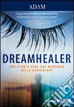 Dreamhealer. Una storia vera sul miracolo della guarigione libro