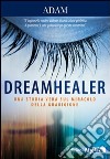 Dreamhealer. Una storia vera sul miracolo della guarigione libro