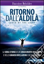 Ritorno dall'aldilà. Saved by the light. La vera storia di un uomo morto due volte e delle grandi rivelazioni che ha ricevuto libro