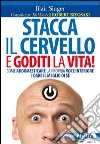 Stacca il cervello e goditi la vita! Come addomesticare la propria voce interiore e dare il meglio di sé libro di Singer Blair