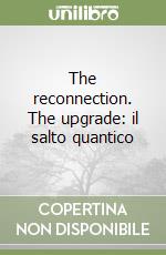 The reconnection. The upgrade: il salto quantico libro