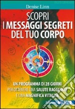 Scopri i messaggi segreti del tuo corpo. Un programma di 28 giorni per ottenere una salute raggiante e una magnifica vitalità libro