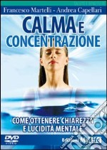 Calma e concentrazione. Come ottenere chiarezza e lucidità mentale. Con DVD