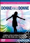 Donne per le donne. Libera la tua energia femminile per te, per i tuoi cari, per il mondo. Con 2 DVD libro