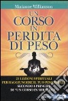 Un corso in perdita di peso. 21 lezioni spirituali per raggiungere il tuo peso ideale secondo i principi di «un corso in miracoli» libro