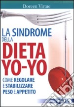 La Sindrome della dieta yo-yo. Come regolare e stabilizzare peso e appetito