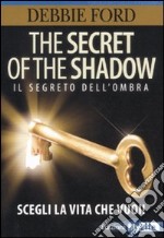 The secret of the shadow. Il segreto dell'ombra. Scegli la vita che vuoi! libro