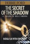 The secret of the shadow. Il segreto dell'ombra. Scegli la vita che vuoi! libro