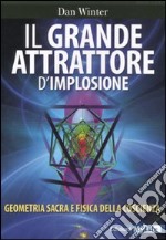 Il grande attrattore d'implosione. Geometria sacra e fisica della coscienza libro